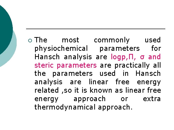 ¡ The most commonly used physiochemical parameters for Hansch analysis are logp, Π, σ