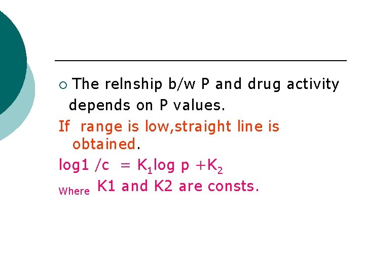 The relnship b/w P and drug activity depends on P values. If range is