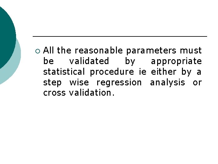 ¡ All the reasonable parameters must be validated by appropriate statistical procedure ie either