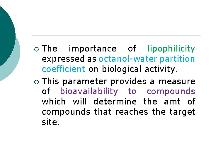 The importance of lipophilicity expressed as octanol-water partition coefficient on biological activity. ¡ This