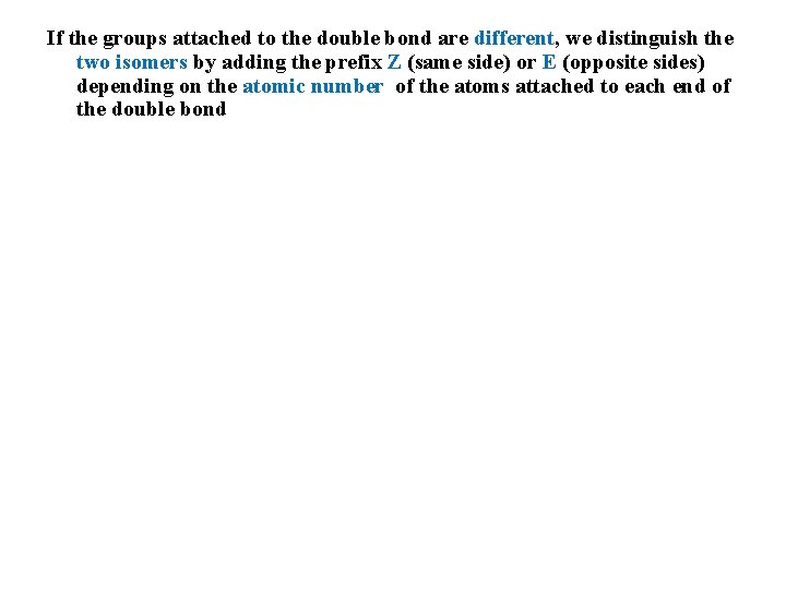 If the groups attached to the double bond are different, we distinguish the two