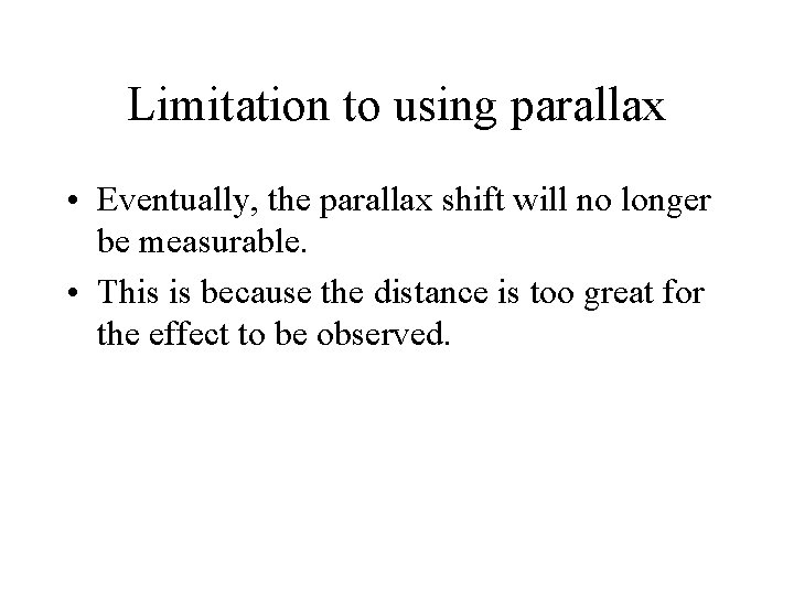 Limitation to using parallax • Eventually, the parallax shift will no longer be measurable.