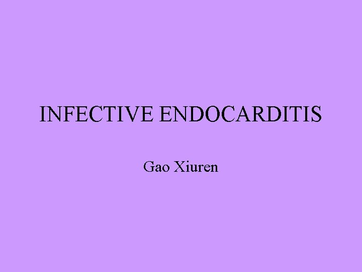 INFECTIVE ENDOCARDITIS Gao Xiuren 