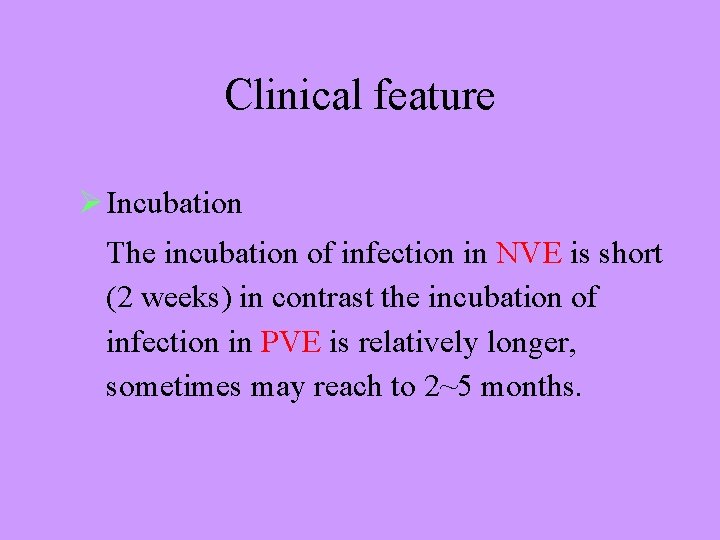 Clinical feature Ø Incubation The incubation of infection in NVE is short (2 weeks)