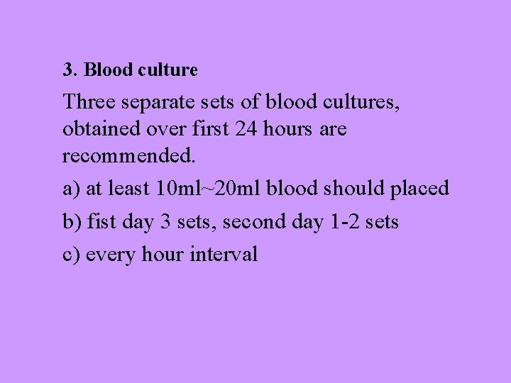 3. Blood culture Three separate sets of blood cultures, obtained over first 24 hours