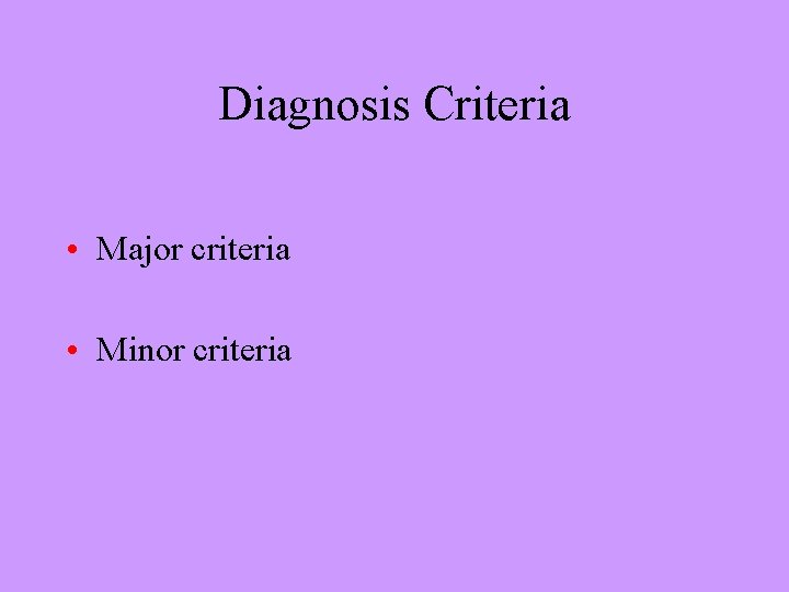 Diagnosis Criteria • Major criteria • Minor criteria 