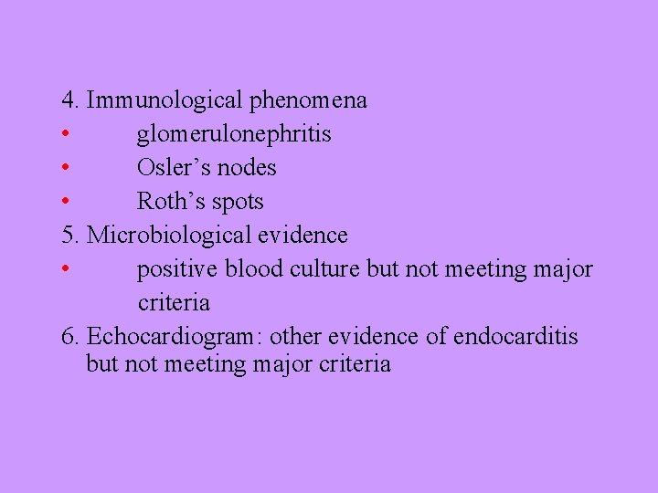 4. Immunological phenomena • glomerulonephritis • Osler’s nodes • Roth’s spots 5. Microbiological evidence