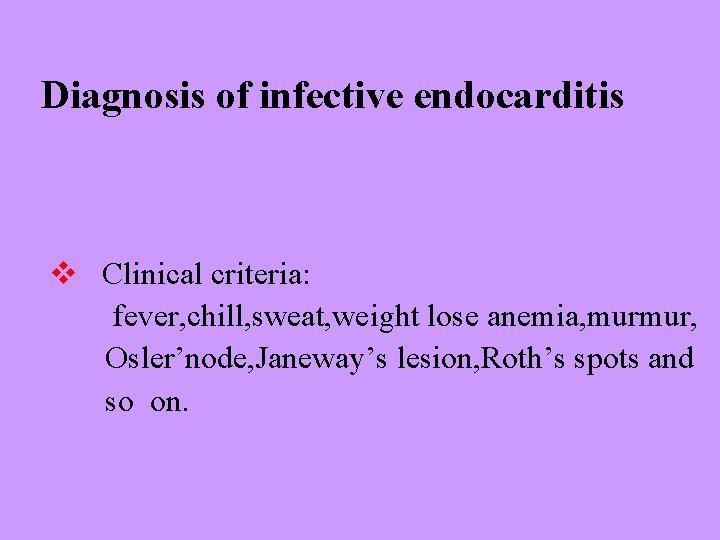 Diagnosis of infective endocarditis v Clinical criteria: fever, chill, sweat, weight lose anemia, murmur,