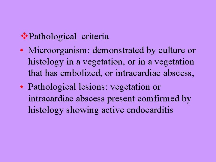 v. Pathological criteria • Microorganism: demonstrated by culture or histology in a vegetation, or