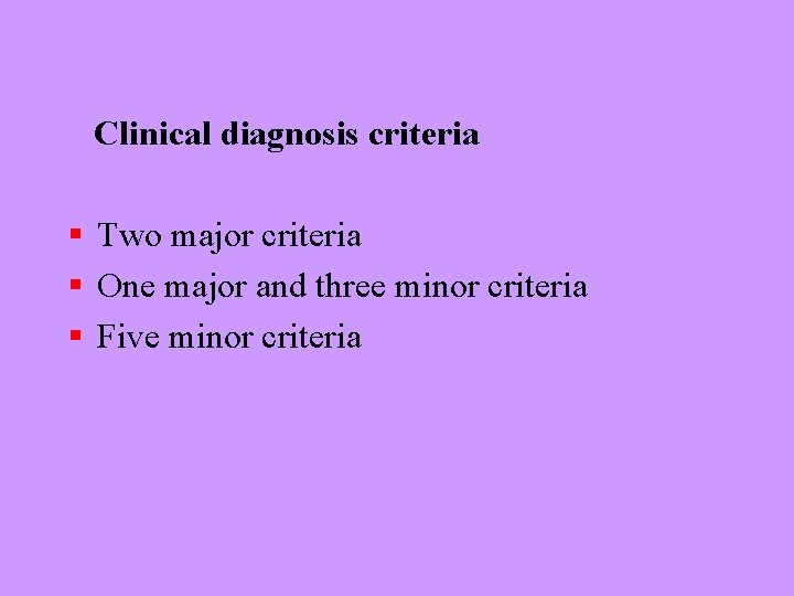 Clinical diagnosis criteria § Two major criteria § One major and three minor criteria