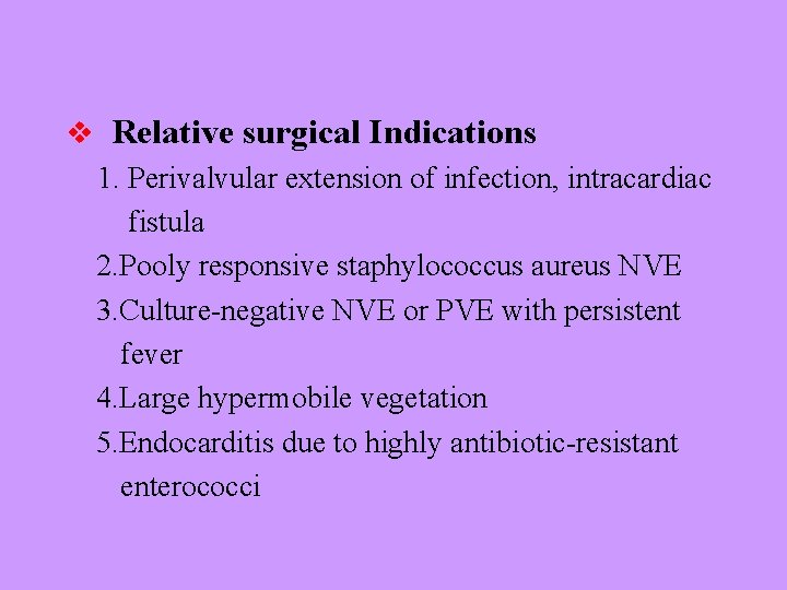 v Relative surgical Indications 1. Perivalvular extension of infection, intracardiac fistula 2. Pooly responsive