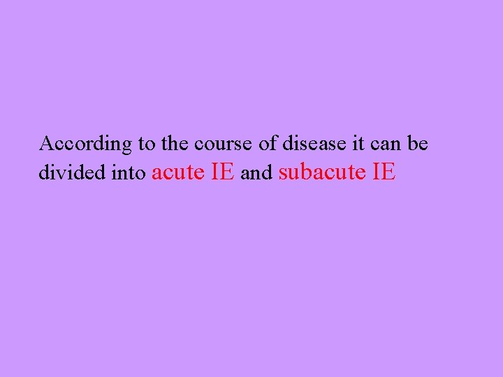 According to the course of disease it can be divided into acute IE and