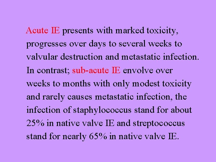 Acute IE presents with marked toxicity, progresses over days to several weeks to valvular