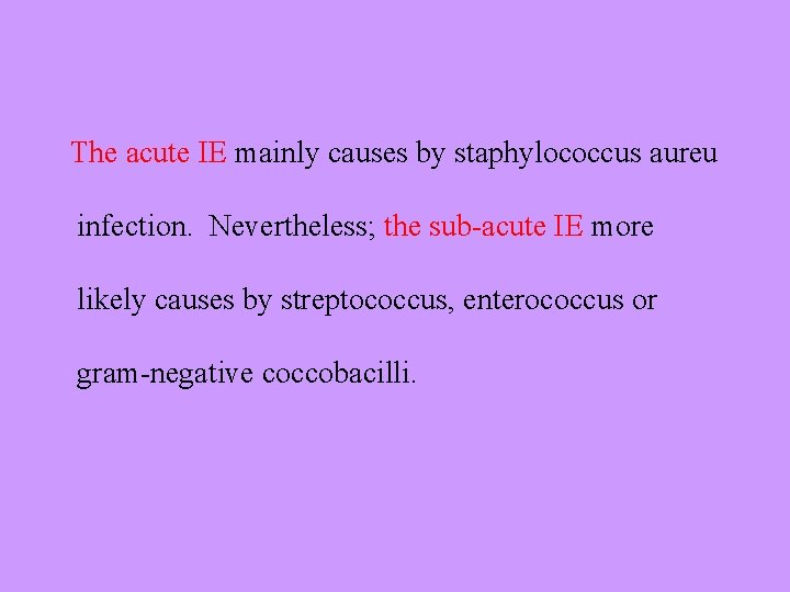 The acute IE mainly causes by staphylococcus aureu infection. Nevertheless; the sub-acute IE more
