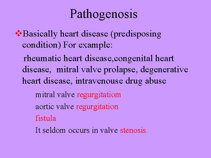 Pathogenosis v. Basically heart disease (predisposing condition) For example: rheumatic heart disease, congenital heart
