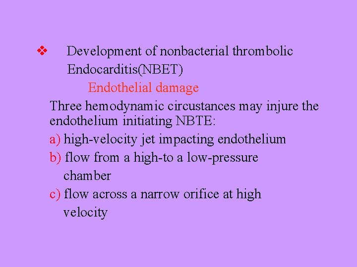 v Development of nonbacterial thrombolic Endocarditis(NBET) Endothelial damage Three hemodynamic circustances may injure the