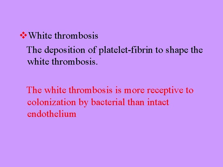 v. White thrombosis The deposition of platelet-fibrin to shape the white thrombosis. The white