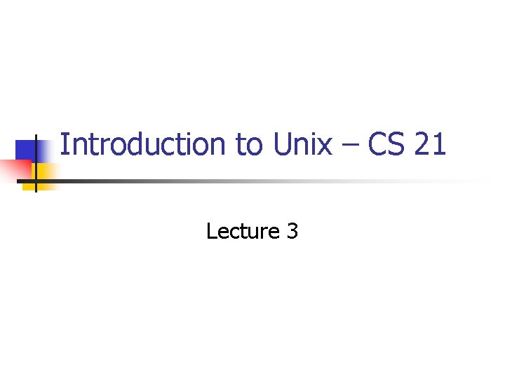 Introduction to Unix – CS 21 Lecture 3 
