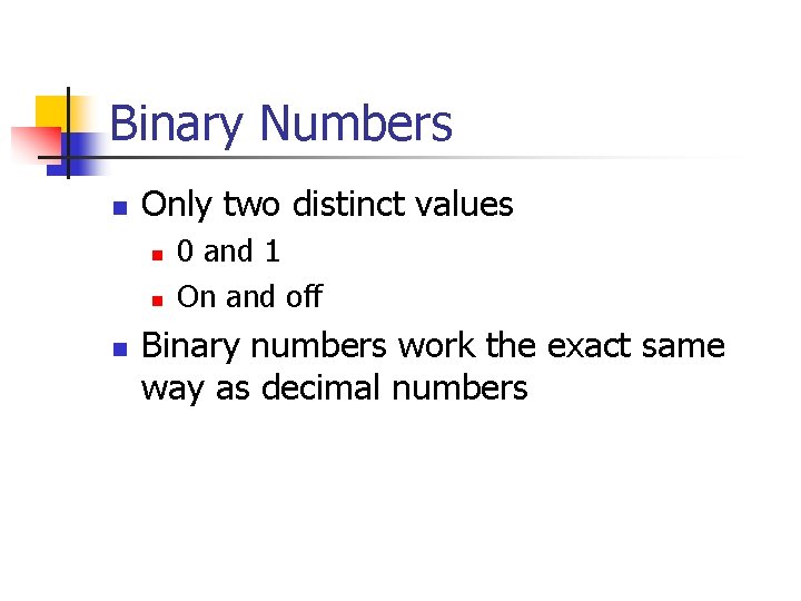 Binary Numbers n Only two distinct values n n n 0 and 1 On