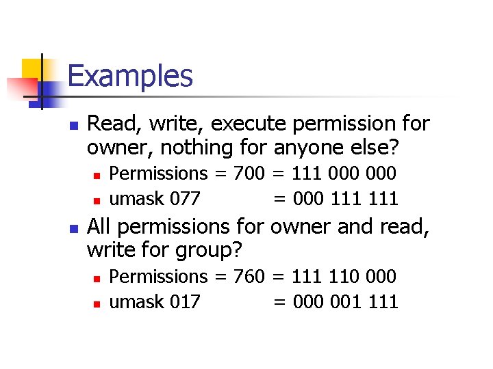 Examples n Read, write, execute permission for owner, nothing for anyone else? n n