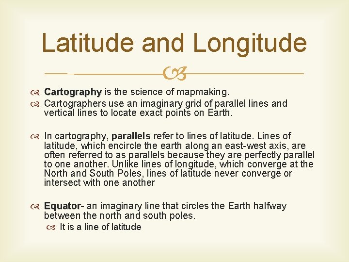 Latitude and Longitude Cartography is the science of mapmaking. Cartographers use an imaginary grid