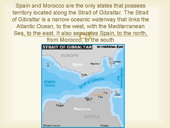 Spain and Morocco are the only states that possess territory located along the Strait