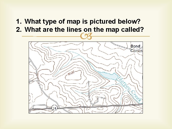 1. What type of map is pictured below? 2. What are the lines on