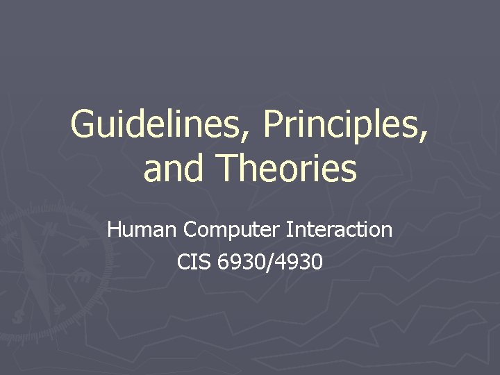 Guidelines, Principles, and Theories Human Computer Interaction CIS 6930/4930 