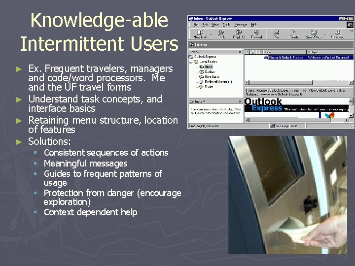 Knowledge-able Intermittent Users ► ► Ex. Frequent travelers, managers and code/word processors. Me and