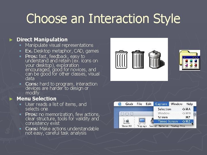 Choose an Interaction Style ► Direct Manipulation Manipulate visual representations Ex. Desktop metaphor, CAD,