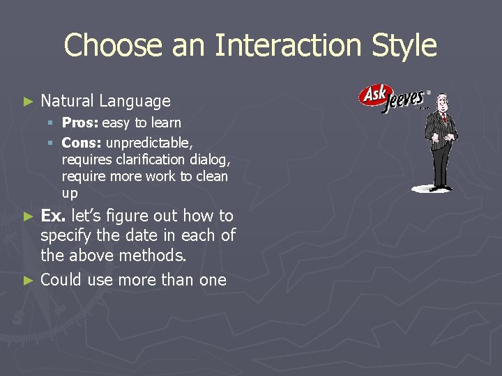 Choose an Interaction Style ► Natural Language § Pros: easy to learn § Cons: