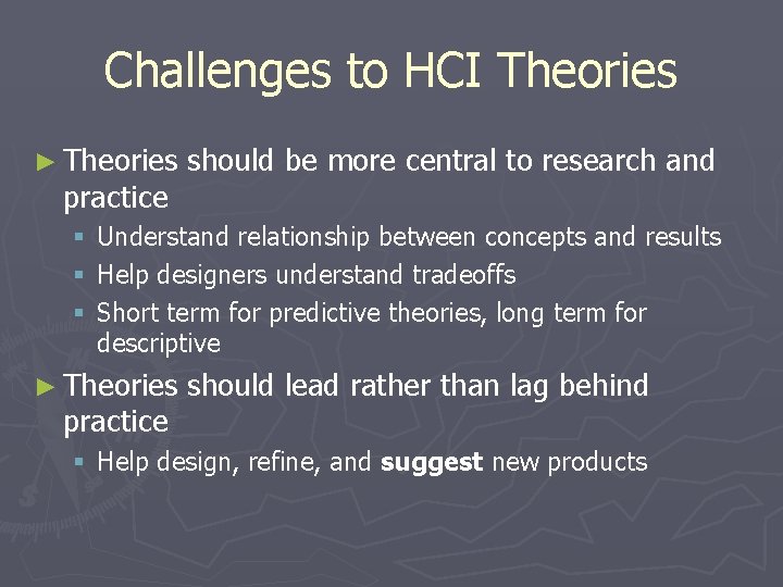 Challenges to HCI Theories ► Theories practice § § § should be more central