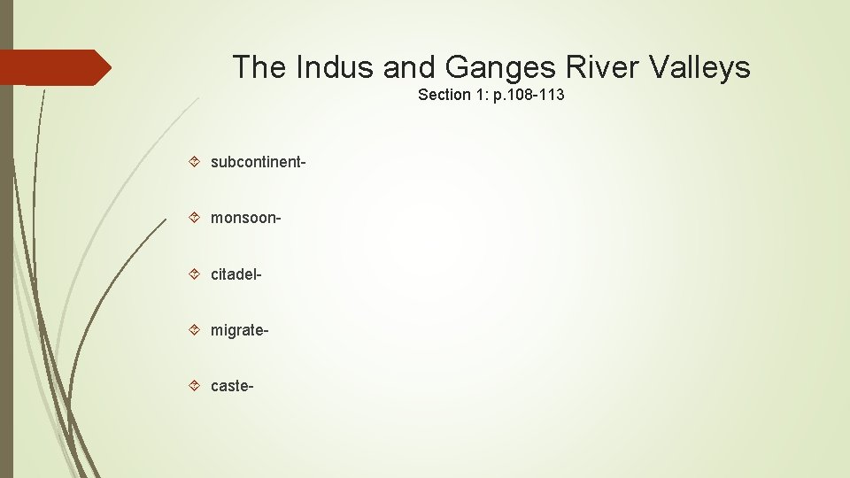 The Indus and Ganges River Valleys Section 1: p. 108 -113 subcontinent monsoon citadel