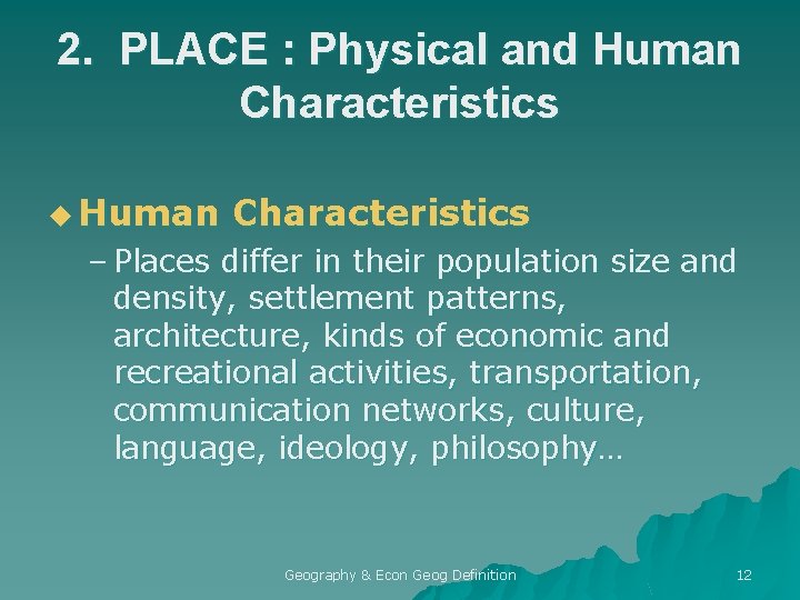 2. PLACE : Physical and Human Characteristics u Human Characteristics – Places differ in