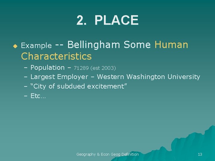 2. PLACE u Example -- Bellingham Some Human Characteristics – – Population – 71289