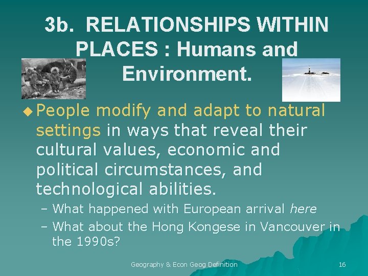 3 b. RELATIONSHIPS WITHIN PLACES : Humans and Environment. u People modify and adapt