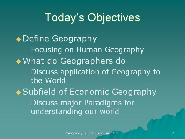 Today’s Objectives u Define Geography – Focusing on Human Geography u What do Geographers