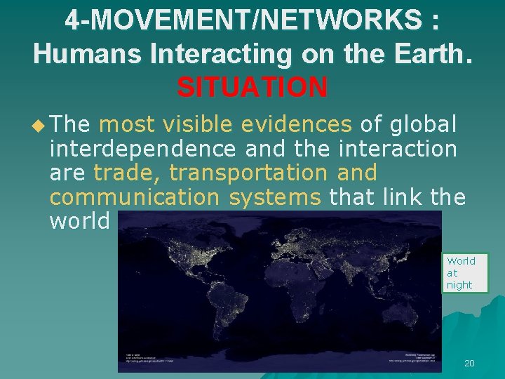 4 -MOVEMENT/NETWORKS : Humans Interacting on the Earth. SITUATION u The most visible evidences 4 -MOVEMENT/NETWORKS : Humans Interacting on the Earth. SITUATION u The most visible evidences