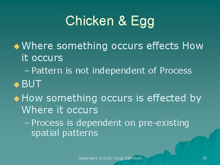 Chicken & Egg u Where something occurs effects How it occurs – Pattern is