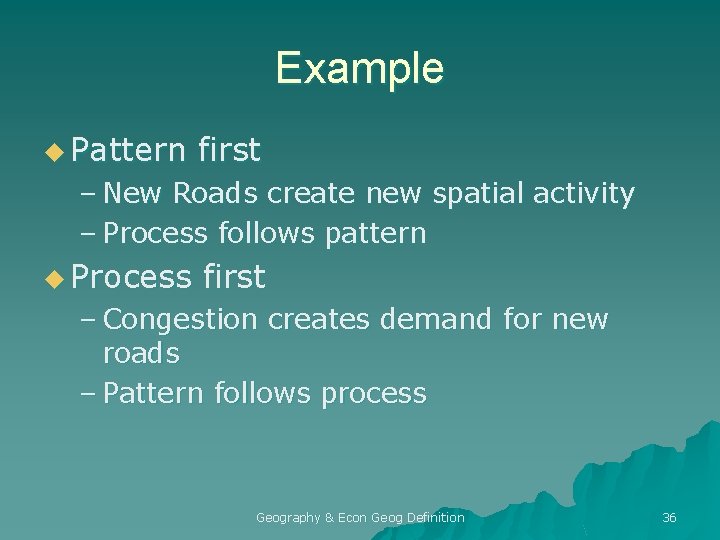 Example u Pattern first – New Roads create new spatial activity – Process follows