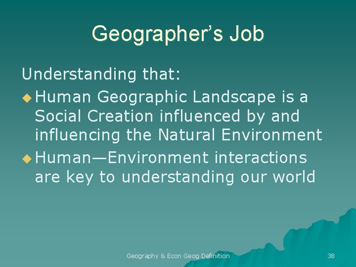 Geographer’s Job Understanding that: u Human Geographic Landscape is a Social Creation influenced by