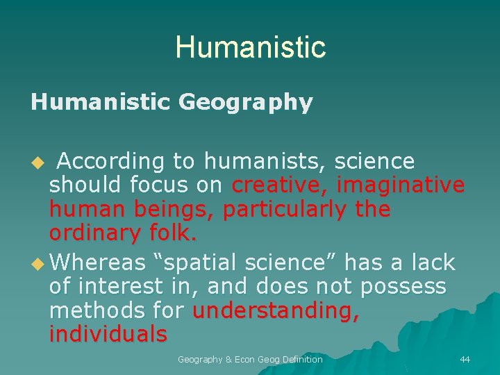 Humanistic Geography u According to humanists, science should focus on creative, imaginative human beings,