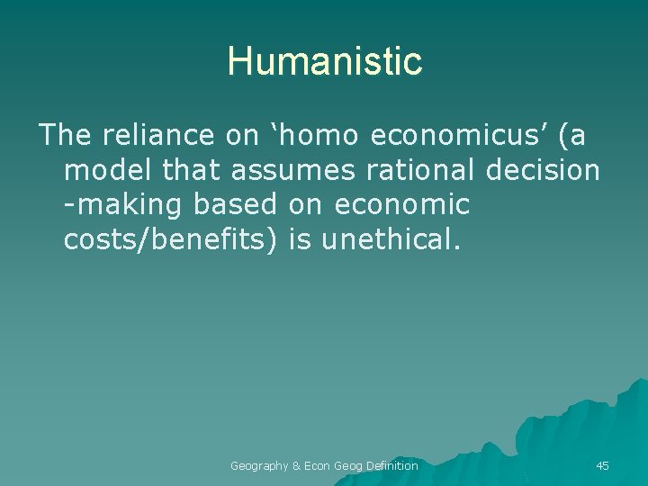 Humanistic The reliance on ‘homo economicus’ (a model that assumes rational decision -making based