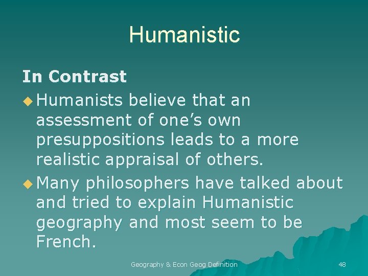 Humanistic In Contrast u Humanists believe that an assessment of one’s own presuppositions leads