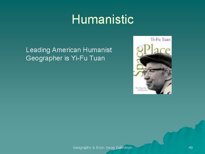 Humanistic Leading American Humanist Geographer is Yi-Fu Tuan Geography & Econ Geog Definition 49