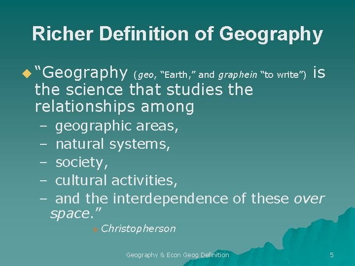 Richer Definition of Geography u “Geography (geo, “Earth, ” and graphein “to write”) is