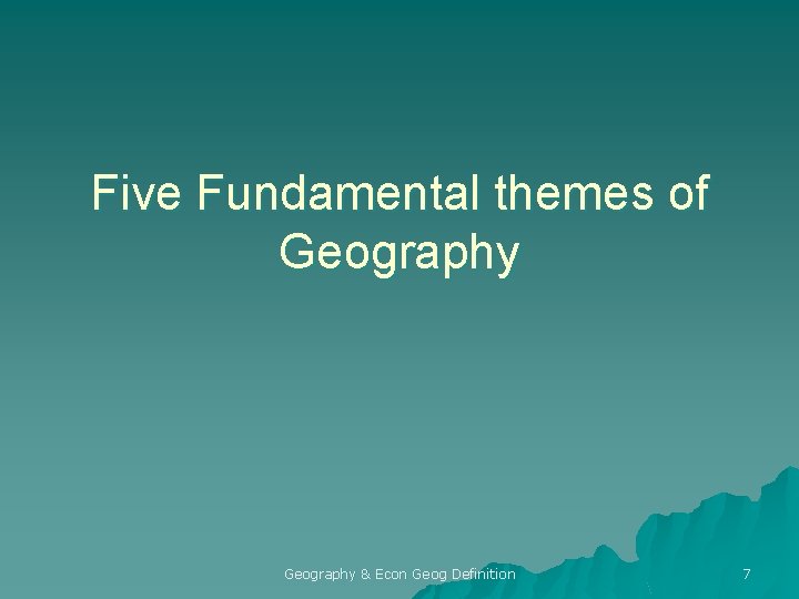 Five Fundamental themes of Geography & Econ Geog Definition 7 