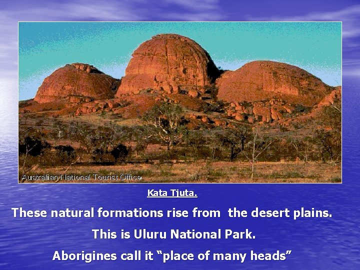 Kata Tjuta. These natural formations rise from the desert plains. This is Uluru National