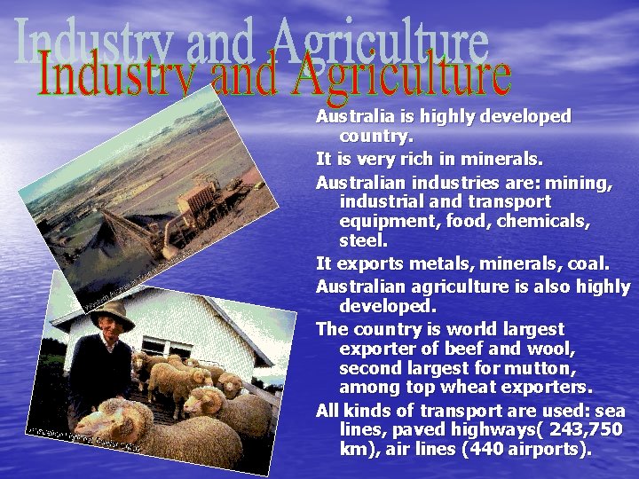 Australia is highly developed country. It is very rich in minerals. Australian industries are: