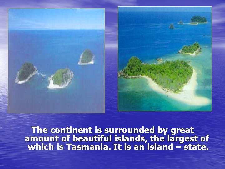 The continent is surrounded by great amount of beautiful islands, the largest of which